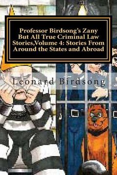 portada Professor Birdsong's Zany But All True Criminal Law Stories, Volume 4: : Stories From Around the States and Abroad (en Inglés)