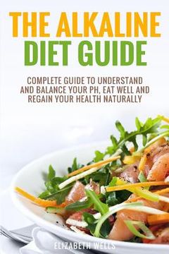 portada Alkaline Diet: Complete Guide To Understand And Balance Your pH, Eat Well And Regain Your Health Naturally (en Inglés)