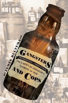 portada Gangsters and Cops - Prohibition, Corruption, and LAPD's Scandalous Coming of Age: Prohibition, Corruption, and LAPD's Scandalous Coming of Age (en Inglés)