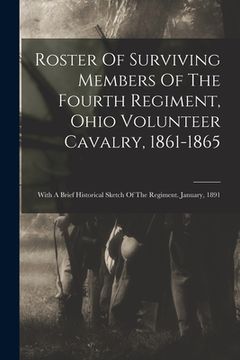 portada Roster Of Surviving Members Of The Fourth Regiment, Ohio Volunteer Cavalry, 1861-1865: With A Brief Historical Sketch Of The Regiment. January, 1891 (in English)