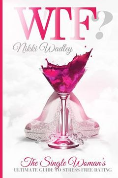 portada Wtf?: The Single Woman's Ultimate Guide to Stress-free Dating (en Inglés)