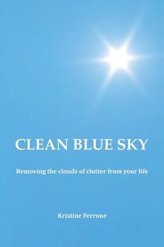 portada Clean Blue Sky: Removing the Clouds of Clutter from Your Life (in English)
