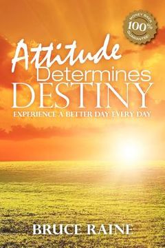 portada Attitude Determines Destiny: Experience a Better Day Every Day (en Inglés)