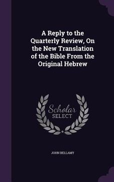 portada A Reply to the Quarterly Review, On the New Translation of the Bible From the Original Hebrew
