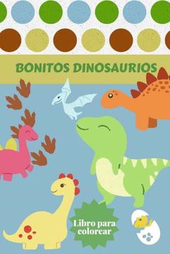 portada Bonitos Dinosaurios Libro Para Colorear: Edades - 1-3 2-4 4-8 Primero de los Libros Para Colorear Para Niños y Niñas Gran Regalo Para los Niños.   Prehistóricos Jurásicos