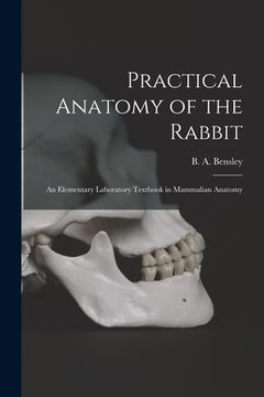 portada Practical Anatomy of the Rabbit [microform]: an Elementary Laboratory Textbook in Mammalian Anatomy (en Inglés)