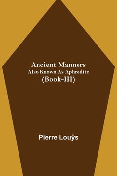 portada Ancient Manners; Also Known As Aphrodite (Book-III) (en Inglés)