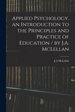 portada Applied Psychology. an Introduction to the Principles and Practice of Education / by J.A. McLellan (in English)