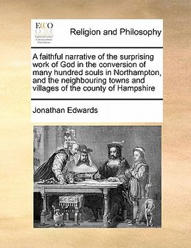 portada a faithful narrative of the surprising work of god in the conversion of many hundred souls in northampton, and the neighbouring towns and villages o (en Inglés)