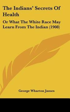 portada the indians' secrets of health: or what the white race may learn from the indian (1908)