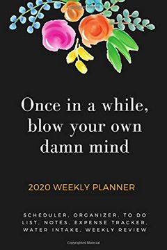 portada Once in a While, Blow Your own Damn Mind 2020 Weekly Planner: With Agenda & Calendar Schedule, to do List, Water Intake, Expense Tracker & Notes | 6x9. A Confident Life of Productivity & Self Care 