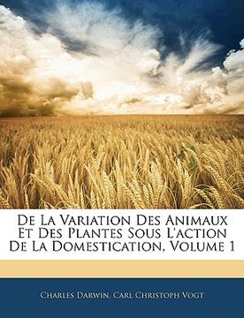 portada de la Variation Des Animaux Et Des Plantes Sous l'Action de la Domestication, Volume 1 (en Francés)