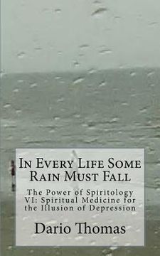 portada In Every Life Some Rain Must Fall: The Power of Spiritology VI: Spiritual Medicine for the Illusion of Depression (en Inglés)