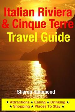 portada Italian Riviera & Cinque Terre Travel Guide: Attractions, Eating, Drinking, Shopping & Places To Stay (en Inglés)