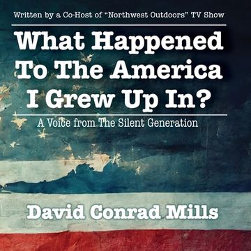 portada What Happened to the America i Grew up In? A Voice From the Silent Generation (in English)