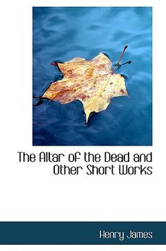 portada the altar of the dead and other short works (en Inglés)