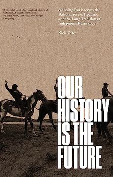 portada Our History is the Future: Standing Rock Versus the Dakota Access Pipeline, and the Long Tradition of Indigenous Resistance (en Inglés)