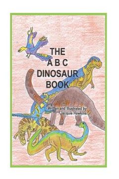portada The A-B-C Dinosaur Book: A children's dinosaur reference book in rhyme