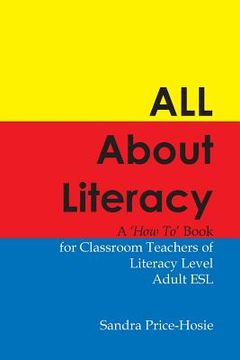 portada All About Literacy: A "How To" Book for Teachers of Literacy Level Adult ESL (en Inglés)