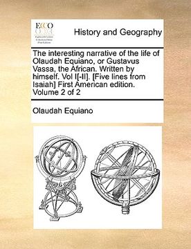 portada the interesting narrative of the life of olaudah equiano or gustavus vassa the african. written by himself. vol i[-ii]. [five lines from isaiah] fir (en Inglés)