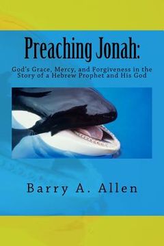 portada Preaching Jonah: God's Grace, Mercy, and Forgiveness in the Story of a Hebrew Prophet and His God (en Inglés)