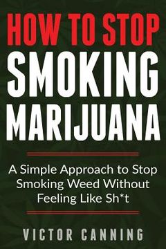portada How to Stop Smoking Marijuana: A Simple Approach to Stop Smoking Weed Without Feeling Like Shit (en Inglés)