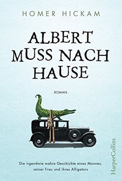 portada Albert muss nach Hause: Die irgendwie wahre Geschichte eines Mannes, seiner Frau und ihres Alligators