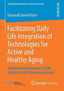 portada Facilitating Daily Life Integration of Technologies for Active and Healthy Aging: Understanding Demands of Older Adults in Health Technology Design (Informationsmanagement in Theorie und Praxis)