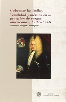portada Gobernar las Indias: Venalidad y Méritos en la Provisión de Cargos Americanos, 1701-1746 (Historia) (in Spanish)