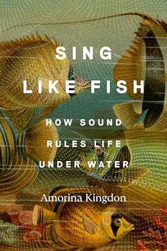 portada Sing Like Fish: How Sound Rules Life Under Water (en Inglés)