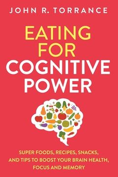 portada Eating for Cognitive Power: Super Foods, Recipes, Snacks, and Tips to Boost Your Brain Health, Focus and Memory (in English)
