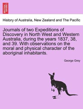 portada journals of two expeditions of discovery in north west and western australia, during the years 1837, 38, and 39. with observations on the moral and ph (en Inglés)