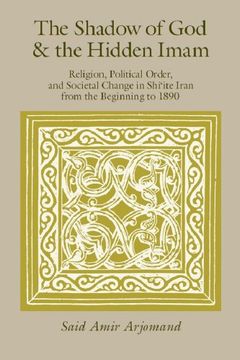 portada The Shadow of god and the Hidden Imam: Religion, Political Order, and Societal Change in Shi'ite Iran From the Beginning to 1890 (Publications of the Center for Middle Eastern Studies) 