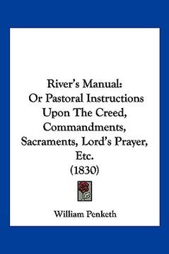 portada river's manual: or pastoral instructions upon the creed, commandments, sacraments, lord's prayer, etc. (1830) (en Inglés)