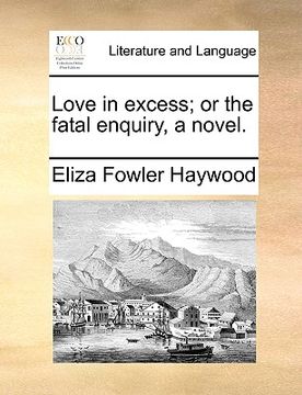 portada love in excess; or the fatal enquiry, a novel. (en Inglés)