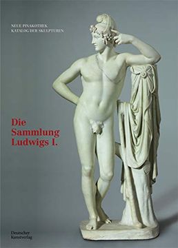 portada Bayerische Staatsgemäldesammlungen. Neue Pinakothek. Katalog der Skulpturen – Band i: Die Sammlung Ludwigs i. (in German)