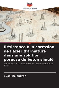 portada Résistance à la corrosion de l'acier d'armature dans une solution poreuse de béton simulé (en Francés)