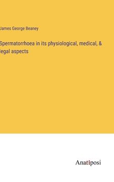 portada Spermatorrhoea in its physiological, medical, & legal aspects (en Inglés)