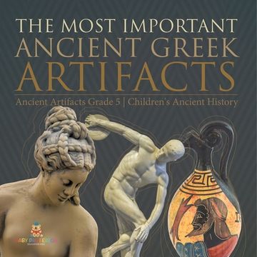 portada The Most Important Ancient Greek Artifacts Ancient Artifacts Grade 5 Children's Ancient History (en Inglés)