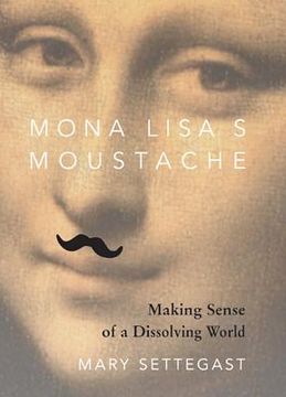 portada Mona Lisa's Moustache: Making Sense of a Dissolving World (en Inglés)