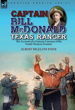 portada Captain Bill McDonald Texas Ranger: the Account of a Famous Lawman of the South-Western Frontier (en Inglés)