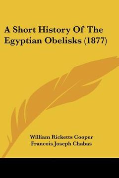 portada a short history of the egyptian obelisks (1877) (en Inglés)