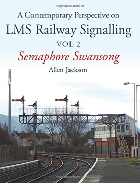 portada A Contemporary Perspective on Lms Railway Signalling Vol 2: Semaphore Swansong Volume 2 (en Inglés)