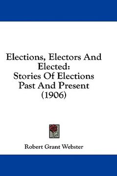 portada elections, electors and elected: stories of elections past and present (1906) (en Inglés)