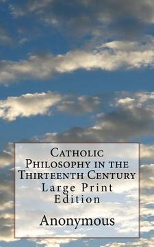 portada Catholic Philosophy in the Thirteenth Century: Large Print Edition (en Inglés)