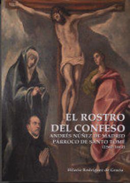 portada El Rostro del Confeso: Andres Nuñez de Madrid Parroco de Santo Tome (1562 - 1601)