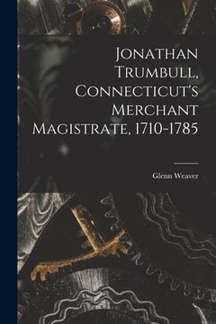 portada Jonathan Trumbull, Connecticut's Merchant Magistrate, 1710-1785 (en Inglés)