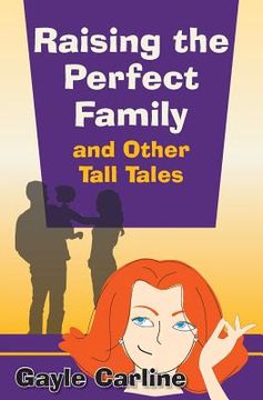 portada Raising the Perfect Family and Other Tall Tales (en Inglés)