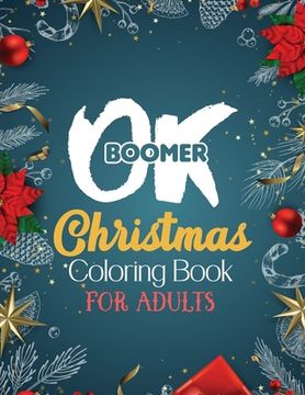 portada OK Boomer Christmas Coloring Book for Adults: 42 Pages Funny Christmas Coloring Book for Adults Beautiful Winter Florals, Festive Ornaments and Relaxi (in English)