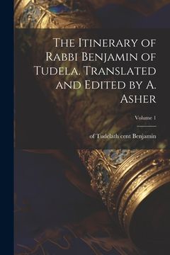 portada The Itinerary of Rabbi Benjamin of Tudela. Translated and Edited by a. Asher; Volume 1 (en Inglés)